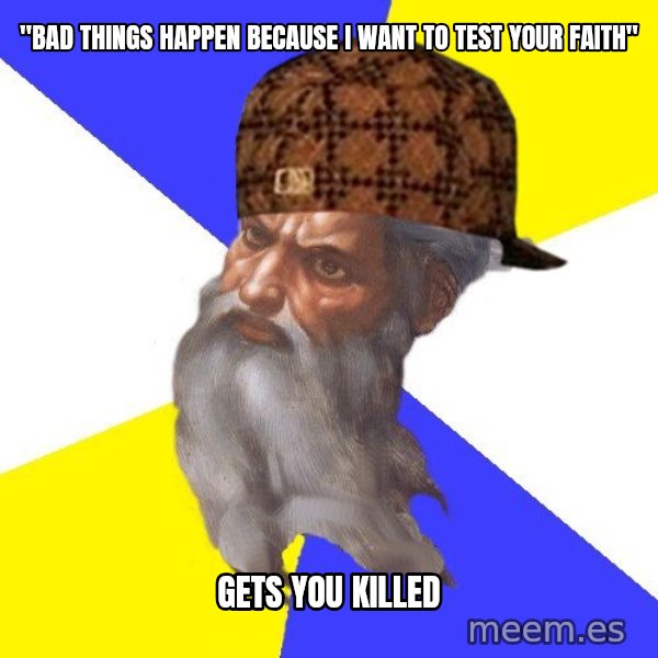 Scumbag God meme: "Bad THINGS HAPPEN BECAUSE I WANT TO TEST YOUR FAITH" / Gets you KIlled