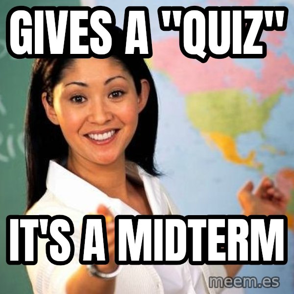 Unhelpful High School Teacher meme: gIVES A "QUIZ" / iT'S A MIDTERM