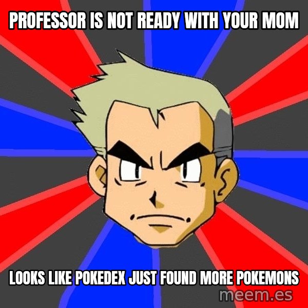 Professor Oak meme: Professor is not ready with your mom / Looks like pokedex just found more pokemons