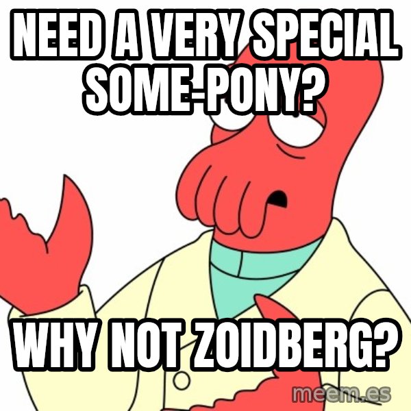 Why not zoidberg? meme: need a very special some-pony? / why not zoidberg?
