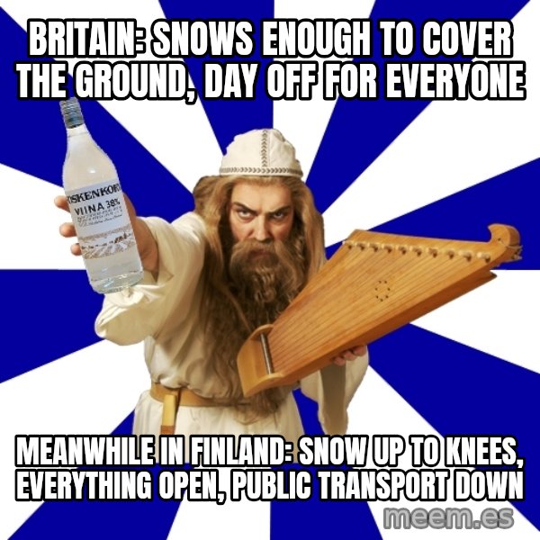 FinnishProblems meme: Britain: snows enough to cover the ground, day off for everyone / Meanwhile in finland: snow up to knees, everything open, public transport down
