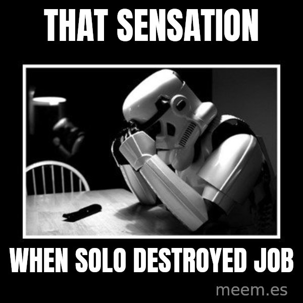 Sad Trooper meme: That sensation / when solo destroyed job