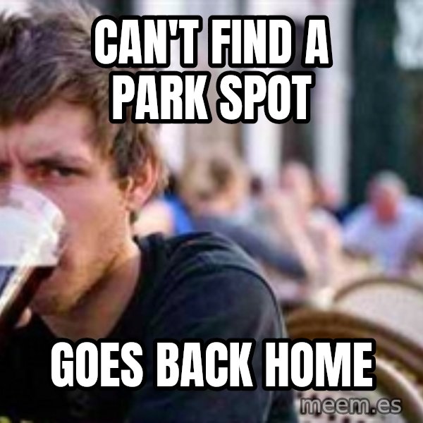 The Lazy College Senior meme: Can't find a park spot / goes back home