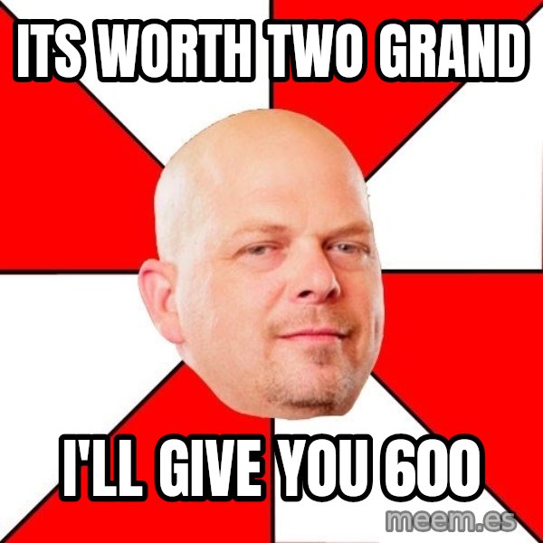 Pawn Stars meme: Its worth two grand / I'll give you 600