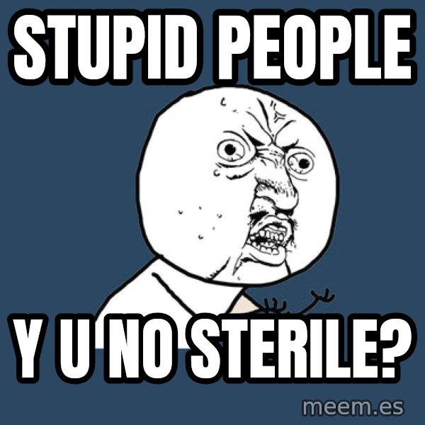 Y U No meme: stupid people / y u no sterile?