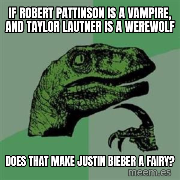 Philosoraptor meme: If robert pattinson is a vampire, and taylor lautner is a werewolf / does that make justin bieber a fairy?