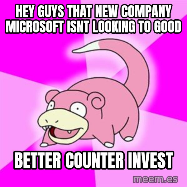 Slowpoke meme: hey guys that new company microsoft isnt looking to good / better counter invest