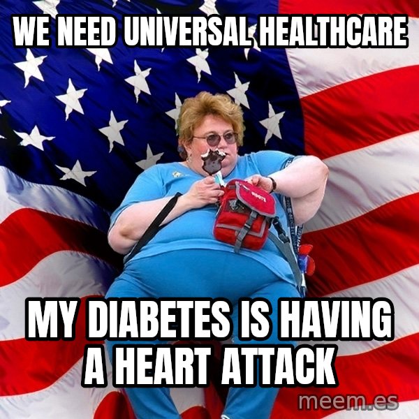 Obese American meme: we need universal healthcare / my diabetes is having a heart attack