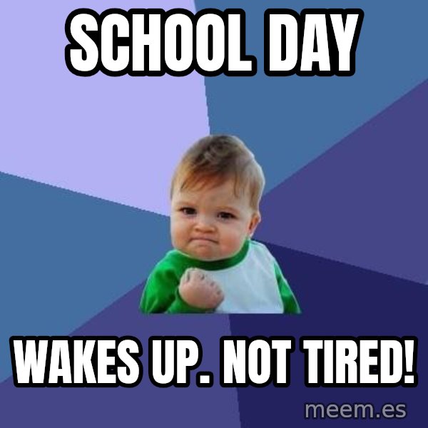 Success Kid meme: School day / wakes up. not tired!