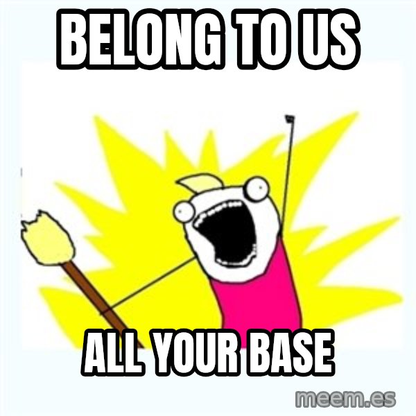 All the things meme: belong to us / all your base