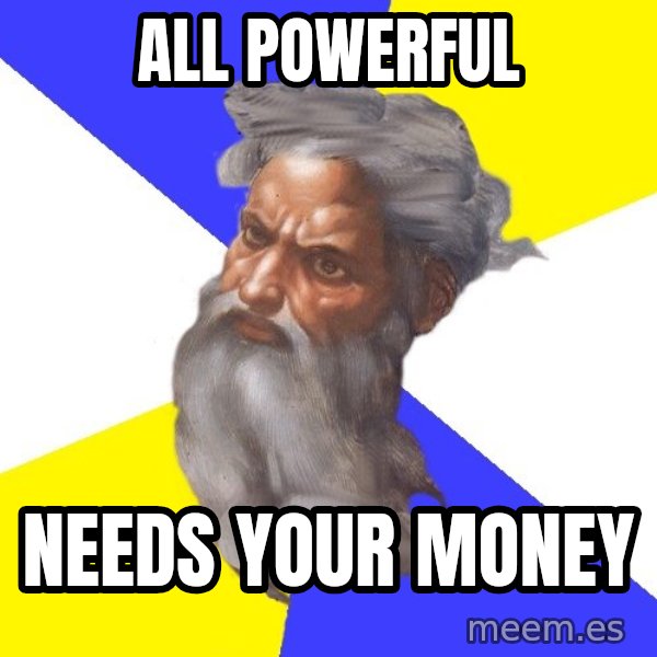 God meme: All powerful / needs your money