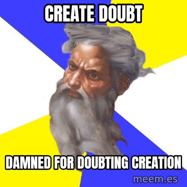 God meme: Create doubt / Damned for doubting creation