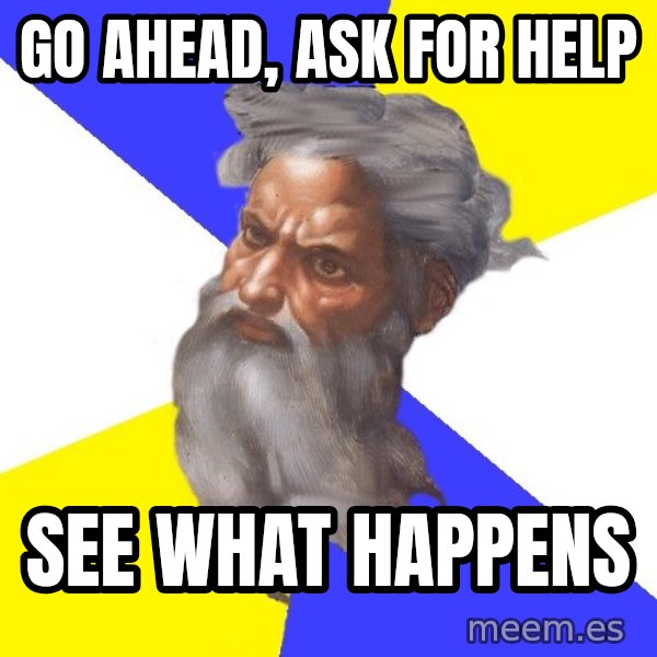 God meme: Go ahead, ask for help / see what happens