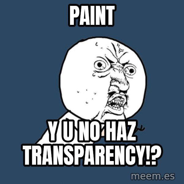 Y U No meme: PAINT / Y U NO HAZ TRANSPARENCY!?