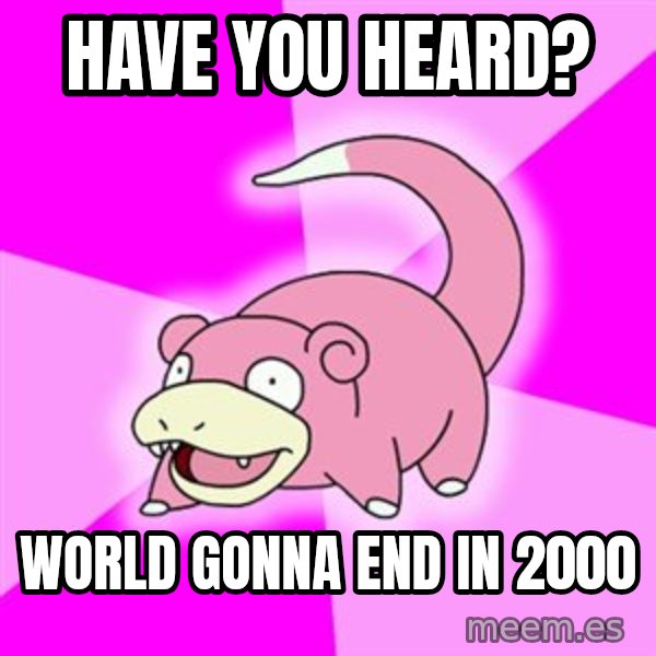 Slowpoke meme: Have you heard? / World gonna end in 2000