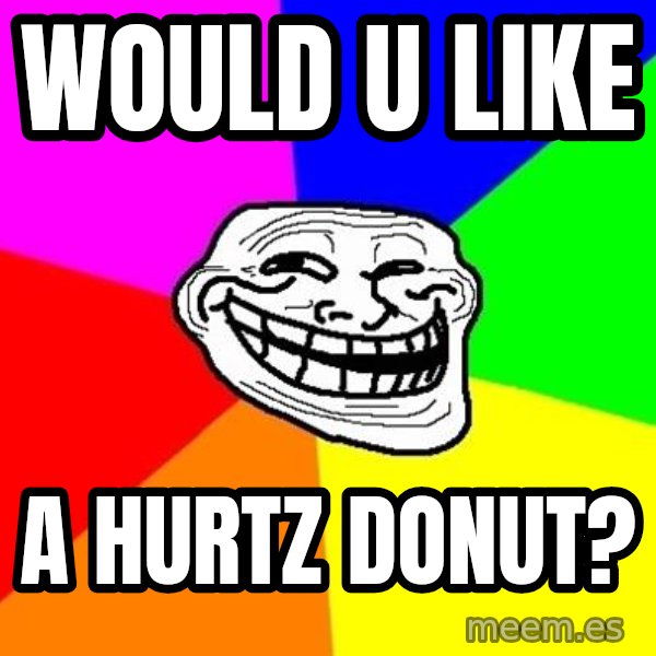 Trollface meme: Would u like / a hurtz donut?