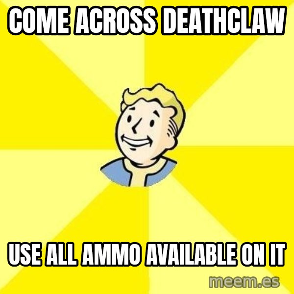 Fallout 3 meme: Come across Deathclaw / Use all ammo available on it