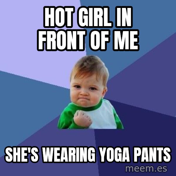 Success Kid meme: HOT GIRL IN FRONT OF ME / SHE'S WEARING YOGA PANTS