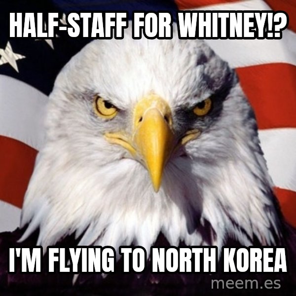 American Pride Eagle meme: half-staff for whitney!? / i'm flying to north korea