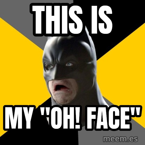 Bad Factman meme: this is / my "oh! face"