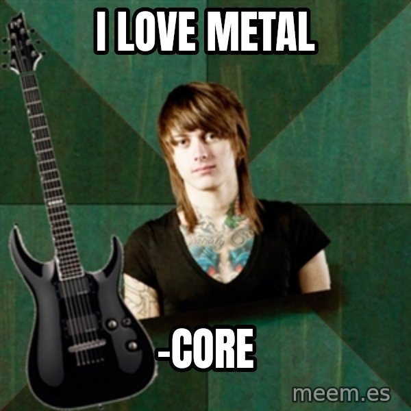 Progressive Guitarist meme: I love metal / -Core