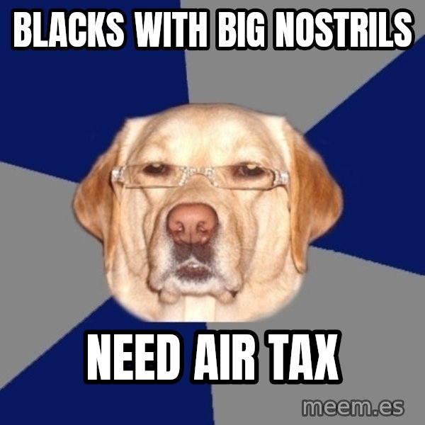 Racist Dog meme: blacks with big nostrils / need air tax