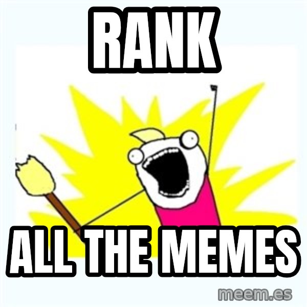 X ALL THE THINGS meme: rank / all the memes