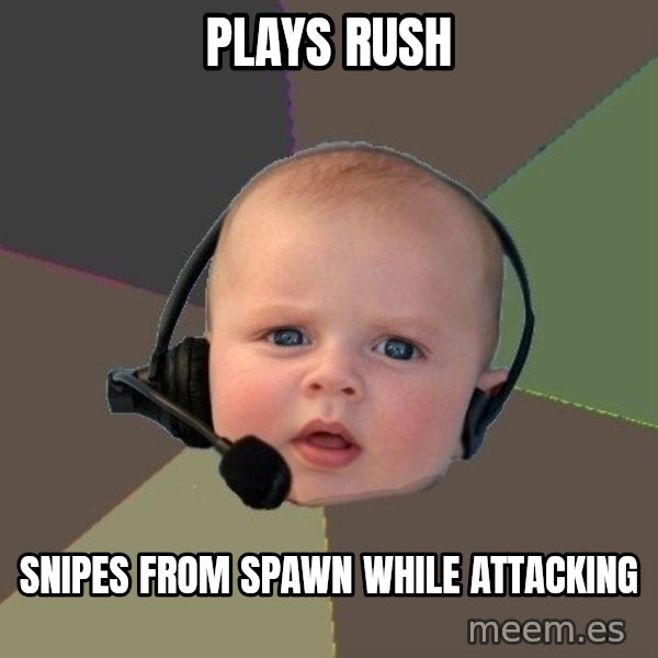FPS N00b meme: plays rush / snipes from spawn while attacking