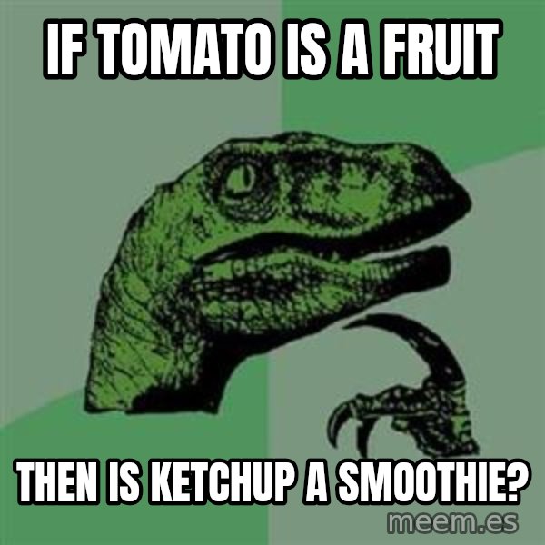 Philosoraptor meme: IF TOMATO IS A FRUIT / then is Ketchup a smoothie?
