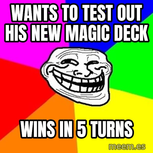 Trollface meme: wants to test out his new magic deck / wins in 5 turns