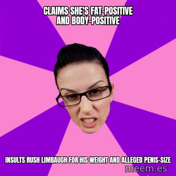 Privilege Denying Feminist meme: claims she's fat-positive and body-positive / insults rush limbaugh for his weight and alleged penis-size