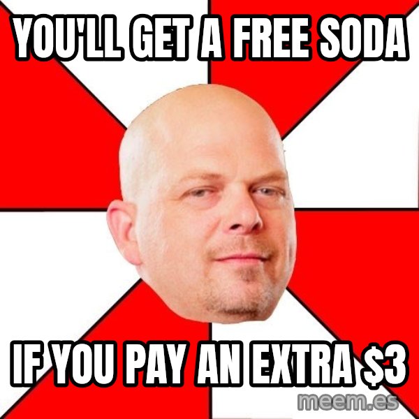 Pawn Stars meme: you'll get a free soda / if you pay an extra $3