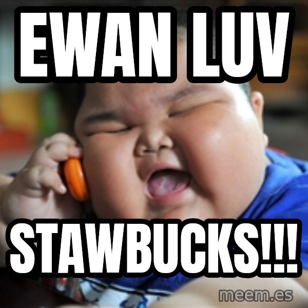 fat chinese kid meme: EWAN LUV / STAWBUCKS!!!