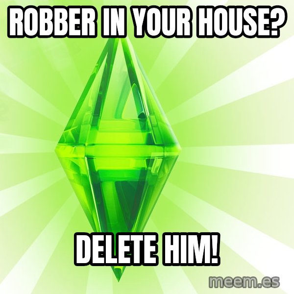Sims meme: Robber in your house? / Delete him!