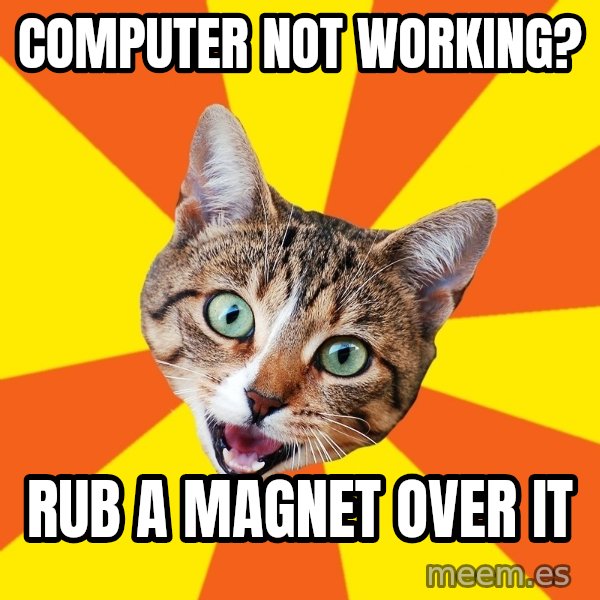 Bad Advice Cat meme: computer not working? / rub a magnet over it