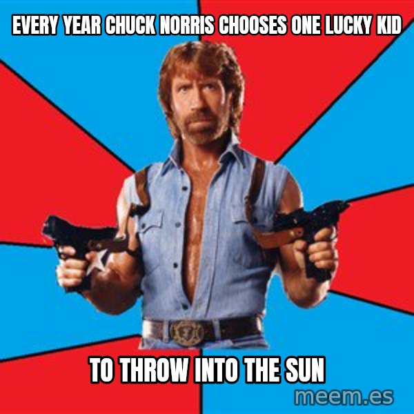 Chuck Norris  meme: Every year chuck norris chooses one lucky kid / to throw into the sun