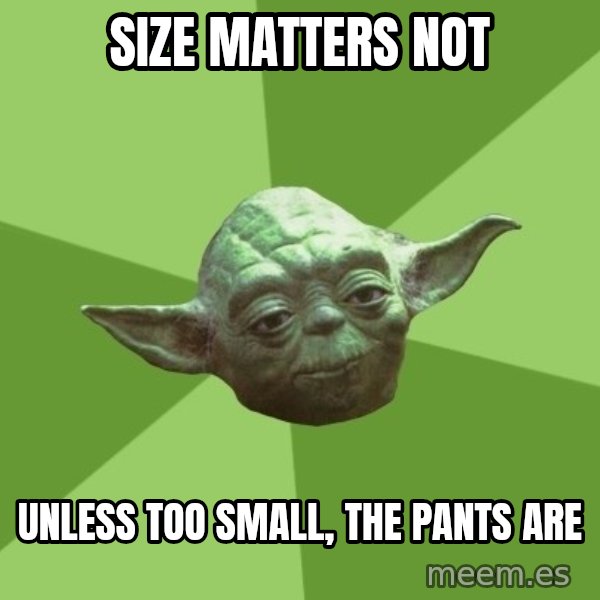 Advice Yoda Gives meme: size matters not / unless too small, the pants are