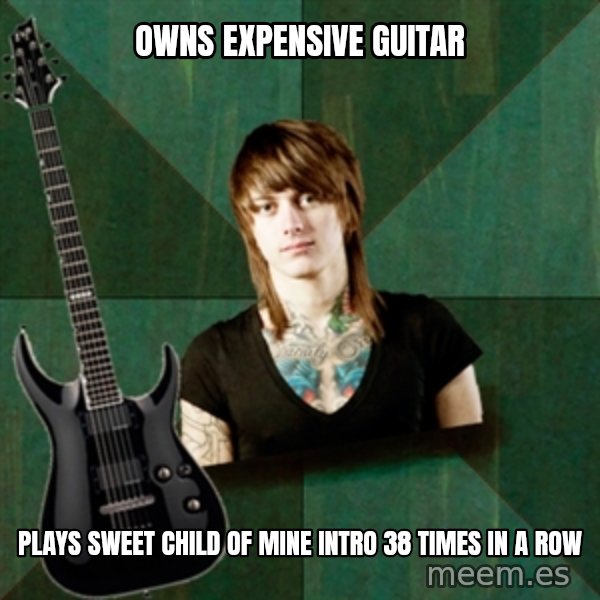 Progressive Guitarist meme: owns expensive guitar / plays sweet child of mine intro 38 times in a row