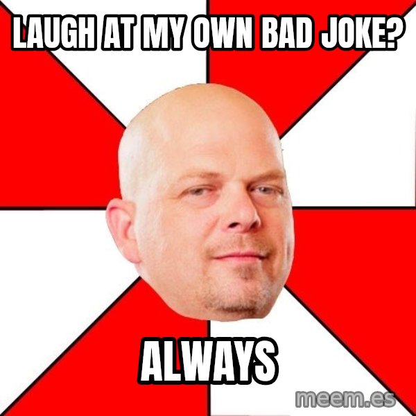 Pawn Stars meme: laugh at my own bad joke? / always