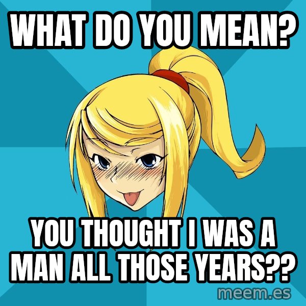 Horney Samus meme: What do you mean? / You thought i was a man all those years??