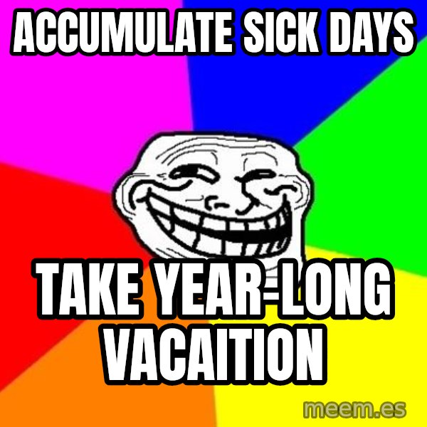 Trollface meme: accumulate sick days / take year-long vacaition