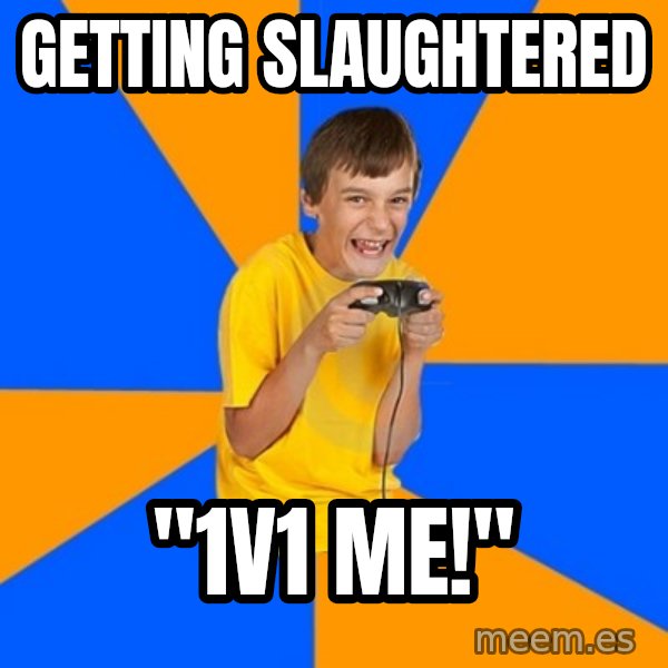 Annoying Gamer Kid meme: Getting Slaughtered / "1v1 me!"