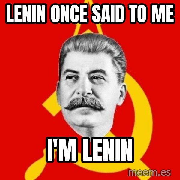 Stalin Says meme: Lenin once said to me / i'm lenin