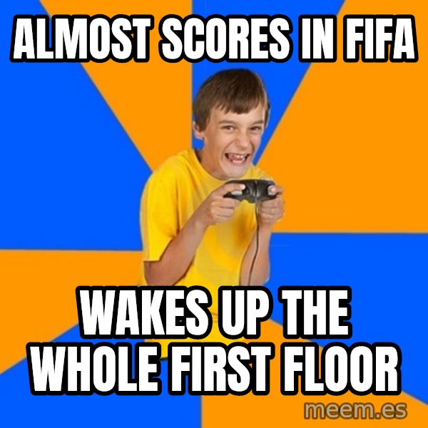 Annoying Gamer Kid meme: almost scores in FIFa / wakes up the whole first floor