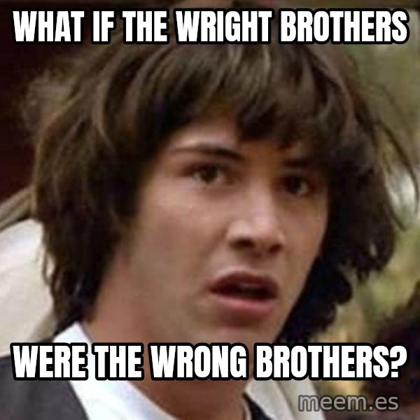 Conspiracy Keanu meme: what if the wright brothers / were the wrong brothers?