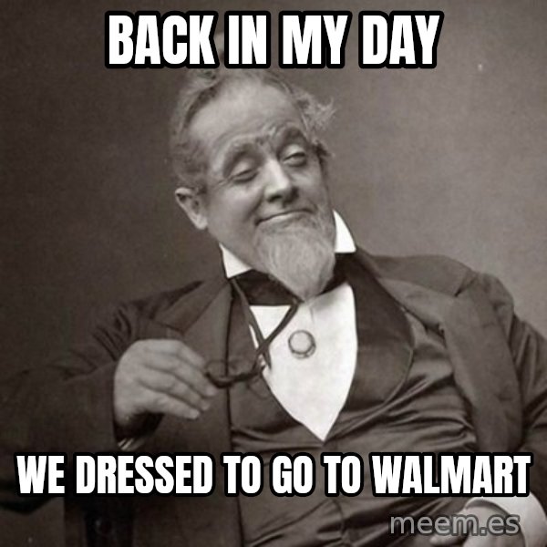 1889 [10] guy meme: back in my day / we dressed to go to walmart