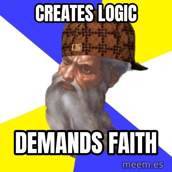 Scumbag God meme: Creates logic / Demands faIth