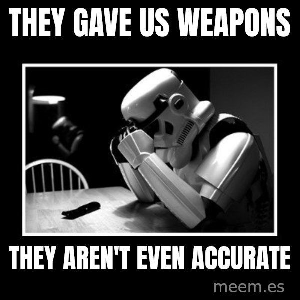 Sad Trooper meme: they gave us weapons / they aren't even accurate