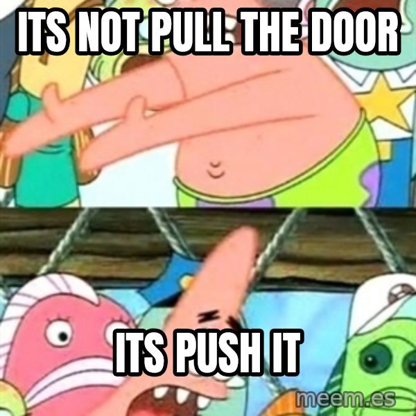 Push it Somewhere Else Patrick meme: ITS NOT PULL THE DOOR / ITS PUSH IT