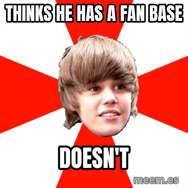 Justin Bieber meme: thinks he has a fan base / doesn't